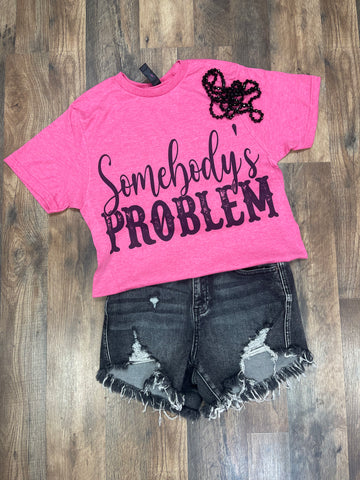 HOT PINK SOMEBODYS PROBLEM TEE